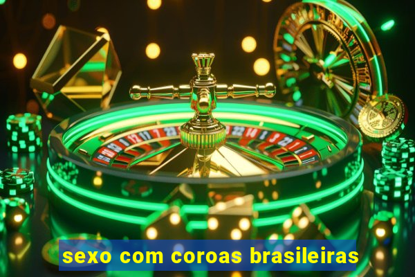 sexo com coroas brasileiras