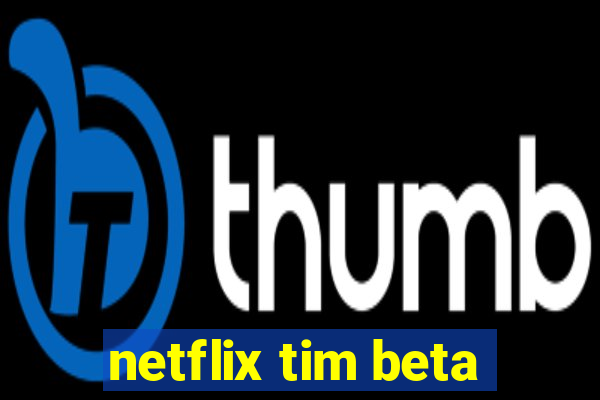 netflix tim beta