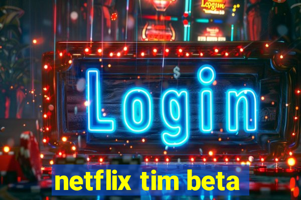 netflix tim beta