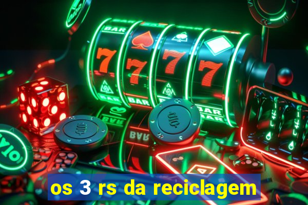 os 3 rs da reciclagem