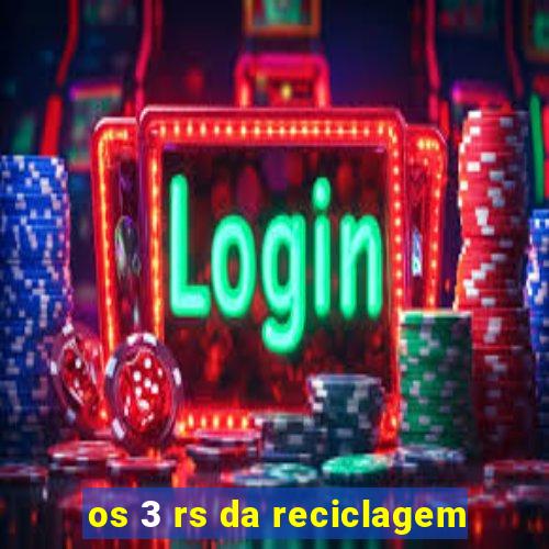 os 3 rs da reciclagem