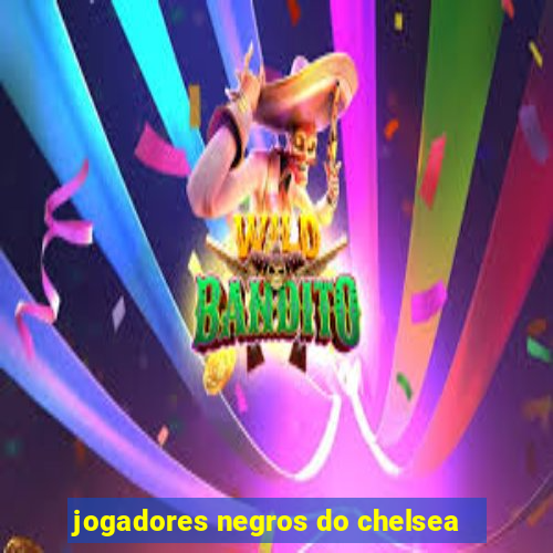 jogadores negros do chelsea