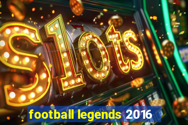 football legends 2016