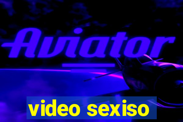 video sexiso