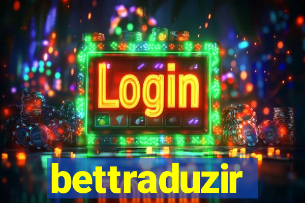 bettraduzir