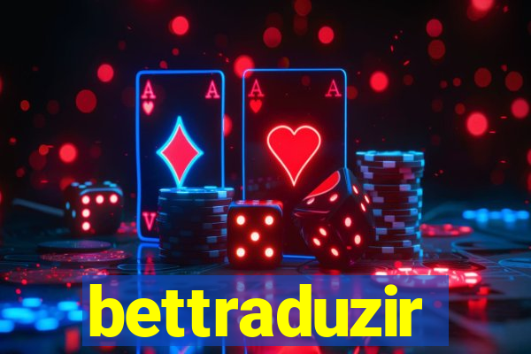 bettraduzir