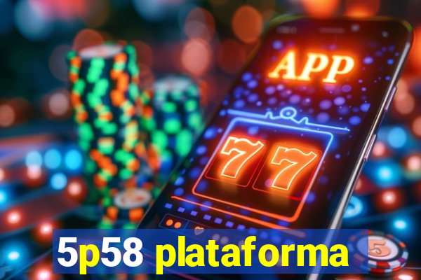 5p58 plataforma