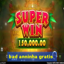 bad anninha gratis