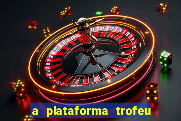 a plataforma trofeu bet é confiável