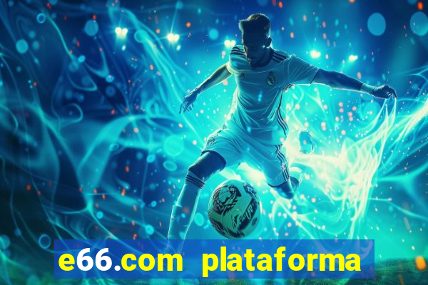 e66.com plataforma de jogos