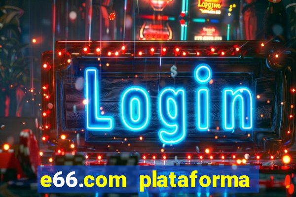 e66.com plataforma de jogos