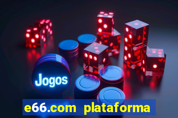 e66.com plataforma de jogos