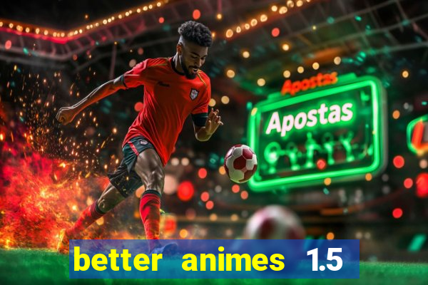 better animes 1.5 apk download