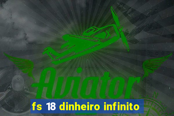 fs 18 dinheiro infinito