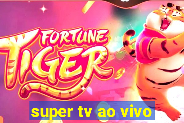 super tv ao vivo