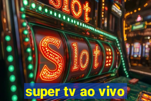 super tv ao vivo