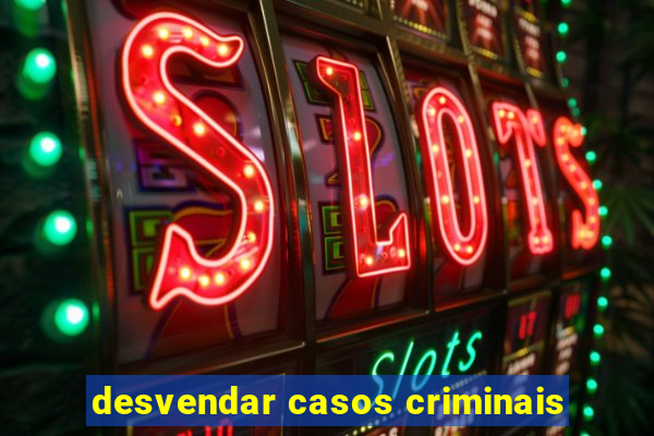 desvendar casos criminais