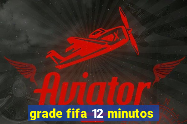 grade fifa 12 minutos