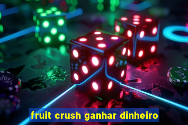 fruit crush ganhar dinheiro