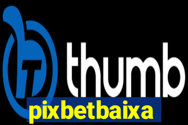 pixbetbaixa