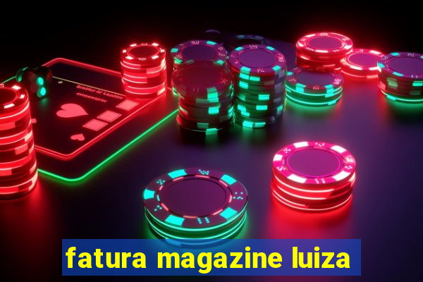 fatura magazine luiza