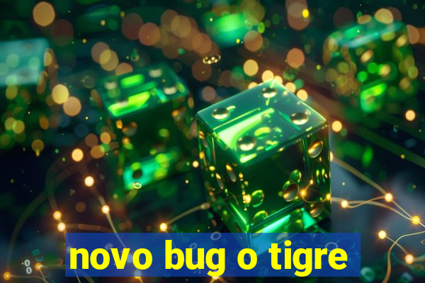 novo bug o tigre