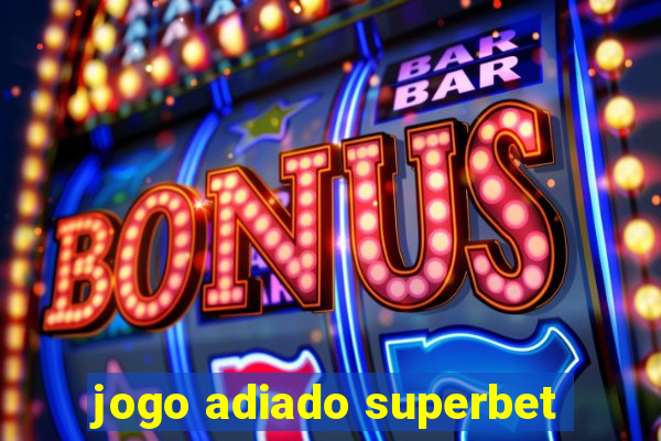 jogo adiado superbet