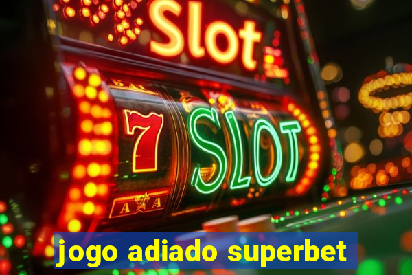 jogo adiado superbet