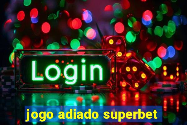 jogo adiado superbet