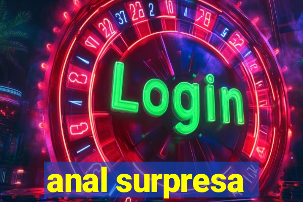 anal surpresa