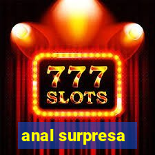 anal surpresa