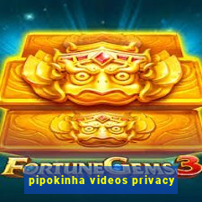 pipokinha videos privacy