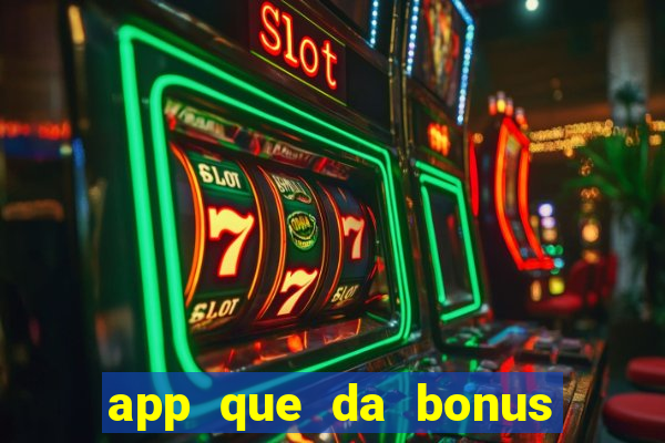 app que da bonus no cadastro