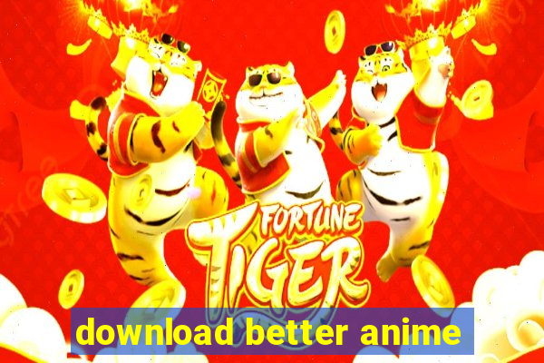 download better anime