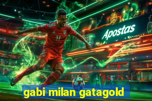 gabi milan gatagold