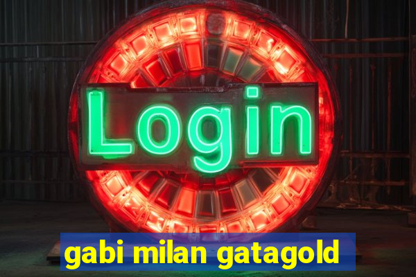 gabi milan gatagold