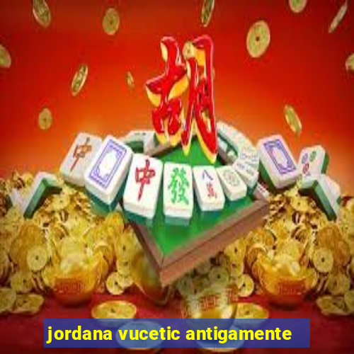 jordana vucetic antigamente