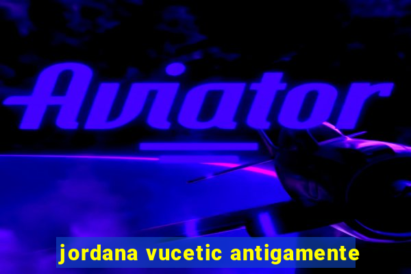 jordana vucetic antigamente