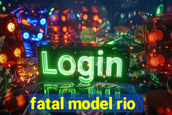 fatal model rio