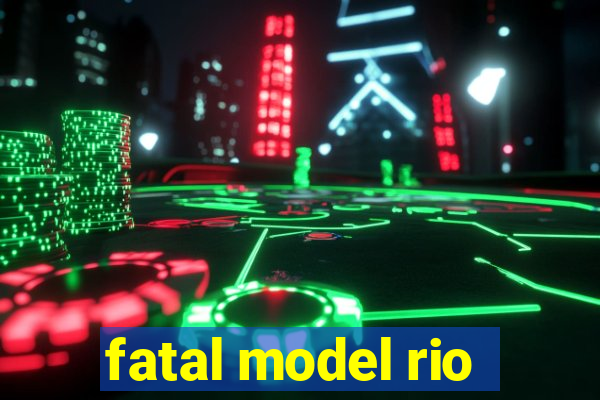 fatal model rio