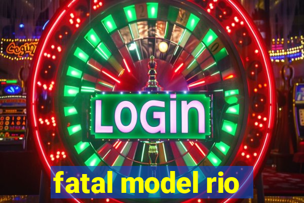 fatal model rio