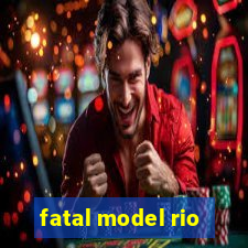 fatal model rio