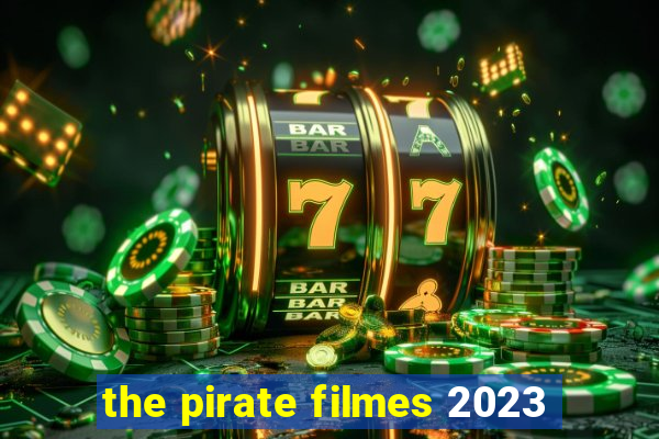 the pirate filmes 2023