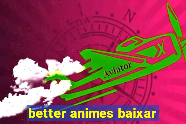 better animes baixar