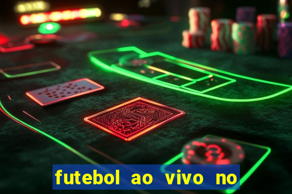 futebol ao vivo no celular futemax