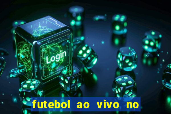 futebol ao vivo no celular futemax