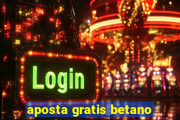 aposta gratis betano