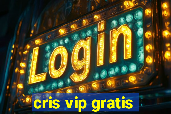 cris vip gratis