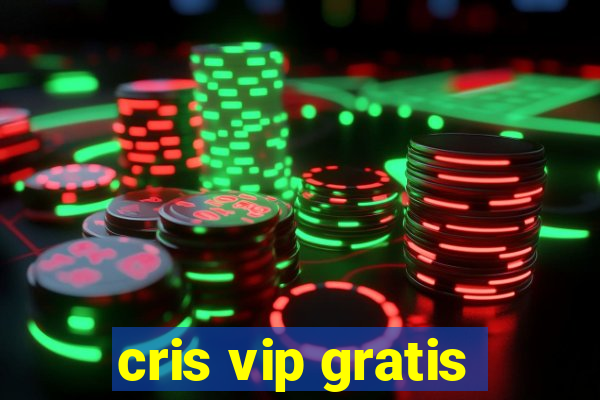 cris vip gratis