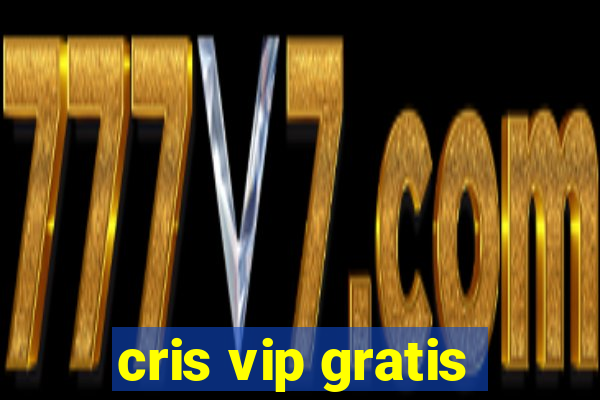 cris vip gratis